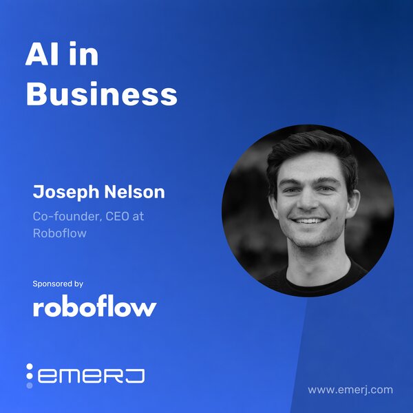 Turning Computer Vision Into Real‑World Value at Enterprise Scale – with Joseph Nelson of Roboflow