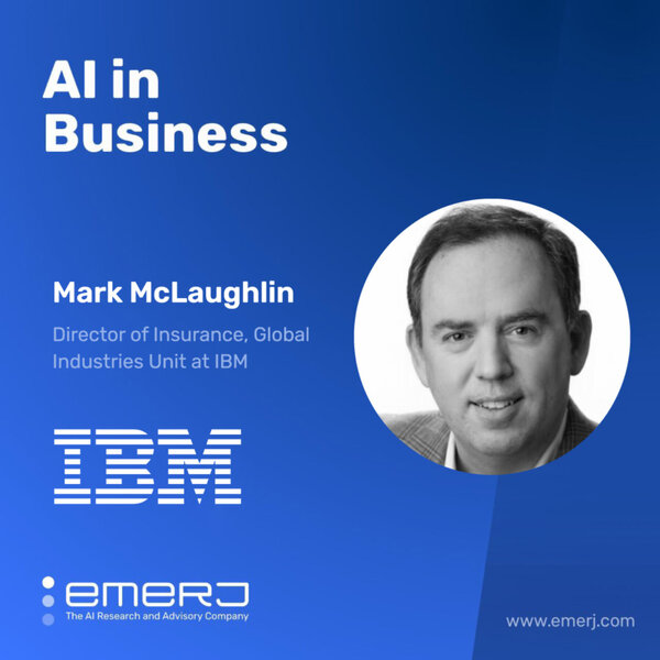 Leveraging AI for Better Insurance Outcomes From Risk Management to Customer Care - with Mark McLaughlin of IBM