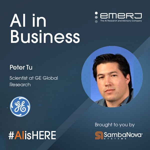 [AI is Here] - From Manufacturing to Maintenance, the Impact of AI - with Peter Tu of GE Research