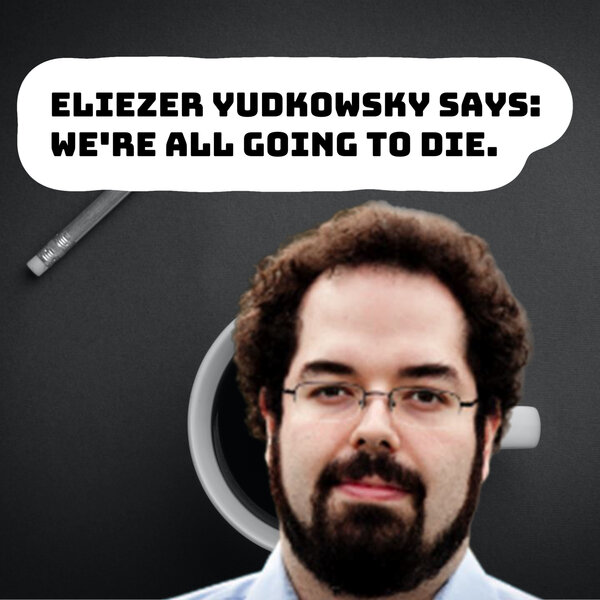 #111 - AI moratorium, Eliezer Yudkowsky, AGI risk etc